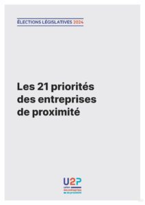 21 priorités des entreprises de proximité_U2P_élections législatives 2024_1